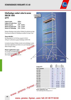 6771 
Largeur du cadre 0,80 m 
Longueur de la plate-forme 2,45 m 
Hauteur de port�e 3,40 � 13,40 m 
Hauteur de la plate-forme 1,40 � 11,40 m 
Hauteur de l��chafaudage 2,40 � 12,40 m 

Montage et d�montage en toute s�curit� par l�utilisation d�une plate-forme par �tage. 
On peut passer les �l�ments de l��chafaudage sans probl�me d�un �tage � l�autre. 

Charge admissible : 

Une charge r�partie de 2,6 kN (260 kg) correspond � 2,0 kN/m2 
(200 kg/m2) conform�ment au groupe d��chafaudage 3, DIN EN 1004